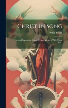 Coperta cărții Christ in Song: Hymns of Immanual, Selected From All Ages, With Notes, Vol.I