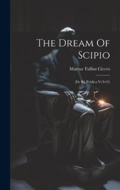 The Dream Of Scipio: (de Re Publica Vi 9-29)