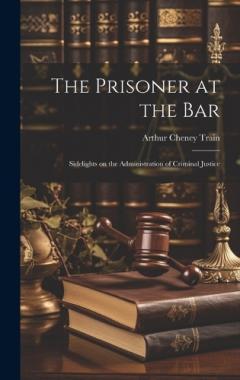 Coperta cărții The Prisoner at the Bar: Sidelights on the Administration of Criminal Justice