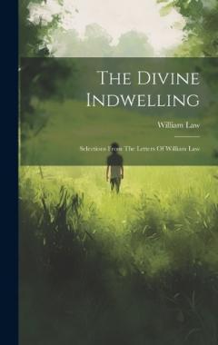The Divine Indwelling: Selections From The Letters Of William Law