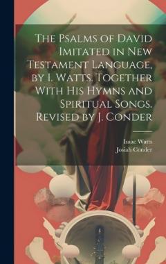 Coperta cărții The Psalms of David Imitated in New Testament Language, by I. Watts. Together With His Hymns and Spiritual Songs. Revised by J. Conder