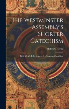 The Westminster Assembly's Shorter Catechism: With Which is Incorporated a Scripture Catechism