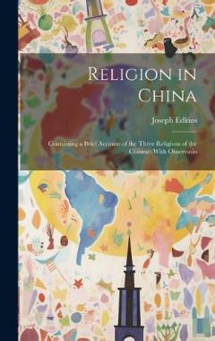 Religion in China: Containing a Brief Account of the Three Religions of the Chinese: With Observatio