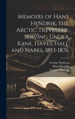 Coperta cărții Memoirs of Hans Hendrik, the Arctic Treveller, Serving Under Kane, Hayes, Hall and Nares, 1853-1876