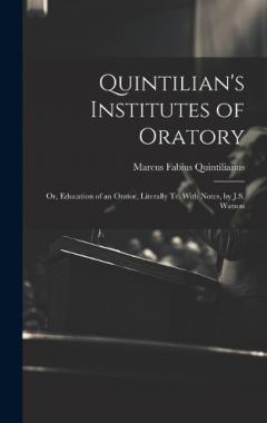 Coperta cărții Quintilian's Institutes of Oratory: Or, Education of an Orator, Literally Tr. With Notes, by J.S. Watson