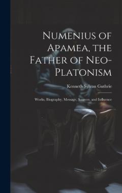 Coperta cărții Numenius of Apamea, the Father of Neo-Platonism; Works, Biography, Message, Sources, and Influence