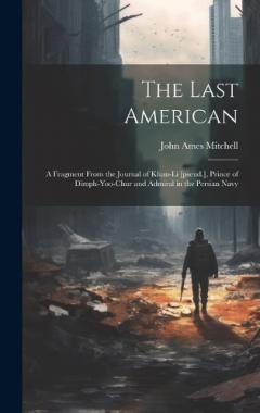 Coperta cărții The Last American: A Fragment From the Journal of Khan-Li [pseud.], Prince of Dimph-yoo-chur and Admiral in the Persian Navy