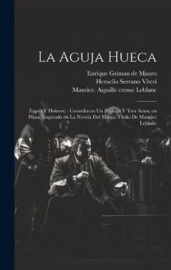 La aguja hueca: (Lupin y Holmes): comedia en un prólogo y tres actos, en prosa, inspirada en la novela del mismo título de Maurice Leblanc