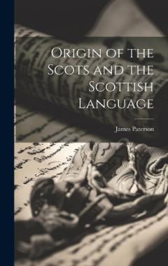 Coperta cărții Origin of the Scots and the Scottish Language