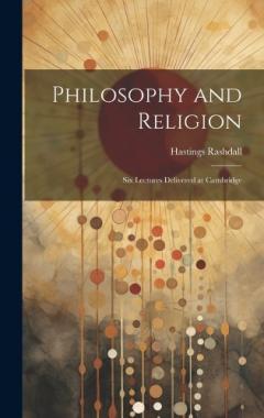 Philosophy and Religion: Six Lectures Delivered at Cambridge