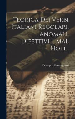 Coperta cărții Teorica Dei Verbi Italiani Regolari, Anomali, Difettivi E Mal Noti...