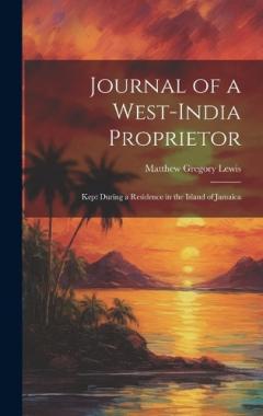 Journal of a West-India Proprietor: Kept During a Residence in the Island of Jamaica