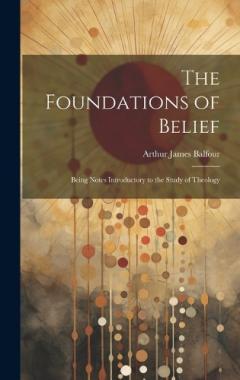 Coperta cărții The Foundations of Belief: Being Notes Introductory to the Study of Theology