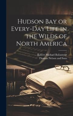 Coperta cărții Hudson Bay or Every-Day Life in the Wilds of North America