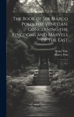 Coperta cărții The Book of Ser Marco Polo, the Venetian: Concerning the Kingdoms and Marvels of the East: V.1