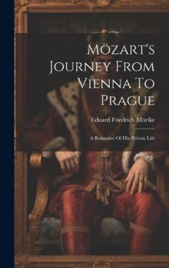 Mözart's Journey From Vienna To Prague: A Romance Of His Private Life