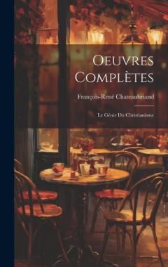 Oeuvres Complètes: Le Génie Du Christianisme
