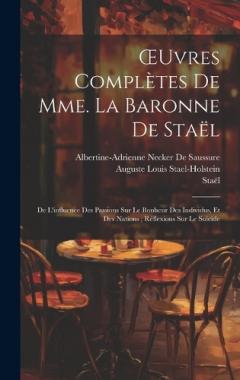 Coperta cărții OEuvres Complètes De Mme. La Baronne De Staël: De L'influence Des Passions Sur Le Bonheur Des Individus, Et Des Nations; Réflexions Sur Le Suicide