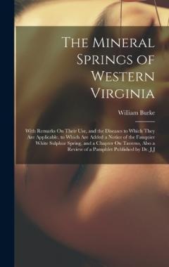 The Mineral Springs of Western Virginia: With Remarks On Their Use, and the Diseases to Which They Are Applicable. to Which Are Added a Notice of the Fauquier White Sulphur Spring, and a Chapter On Taverns, Also a Review of a Pamphlet Published by Dr