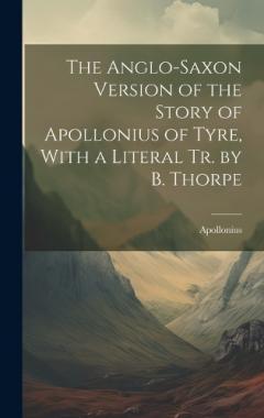 Coperta cărții The Anglo-Saxon Version of the Story of Apollonius of Tyre, With a Literal Tr. by B. Thorpe