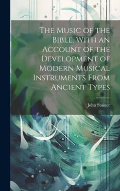 Coperta cărții The Music of the Bible, With an Account of the Development of Modern Musical Instruments From Ancient Types