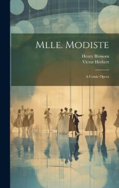 Coperta cărții Mlle. Modiste: A Comic Opera