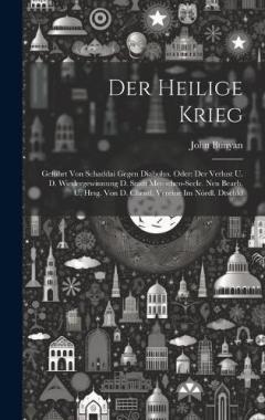 Der Heilige Krieg: Geführt Von Schaddai Gegen Diabolus. Oder: Der Verlust U. D. Wiedergewinnung D. Stadt Menschen-seele. Neu Bearb. U. Hrsg. Von D. Christl. Vereine Im Nördl. Dtschld