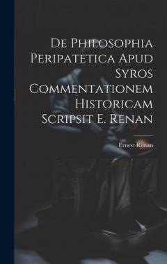 De Philosophia Peripatetica Apud Syros Commentationem Historicam Scripsit E. Renan