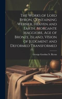 Coperta cărții The Works of Lord Byron, Containing Werner, Heaven and Earth, Morgante Maggiore, Age of Bronze, Island, Vision of Judgment and Deformed Transformed