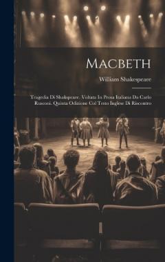 Macbeth: Tragedia Di Shakspeare. Voltata In Prosa Italiana Da Carlo Rusconi. Quinta Odizione Col Testo Inglese Di Riscontro