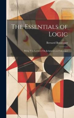 Coperta cărții The Essentials of Logic: Being Ten Lectures On Judgment and Inference
