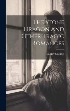 Coperta cărții The Stone Dragon And Other Tragic Romances