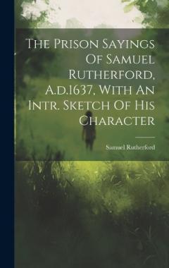 Coperta cărții The Prison Sayings Of Samuel Rutherford, A.d.1637, With An Intr. Sketch Of His Character