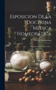 Esposicion De La Doctrina Médica Homeopática: Organon Del Arte De Curar...