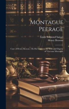 Coperta cărții Montague Peerage: Case of Henry Browne, On His Claim to the Title and Dignity of Viscount Montague
