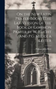 On the New Latin Prayer-Books [The Lat. Version of the Book of Common Prayer by W. Bright and P.G. Medd] a Letter