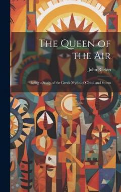 The Queen of the Air: Being a Study of the Greek Myths of Cloud and Storm