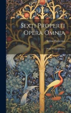 Coperta cărții Sexti Properti Opera Omnia: With A Commentary