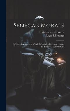 Coperta cărții Seneca's Morals: By Way of Abstract. to Which Is Added, a Discourse, Under the Title of an Afterthought