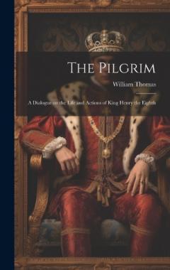 The Pilgrim: A Dialogue on the Life and Actions of King Henry the Eighth