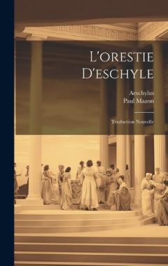 L'orestie D'eschyle: Traduction Nouvelle