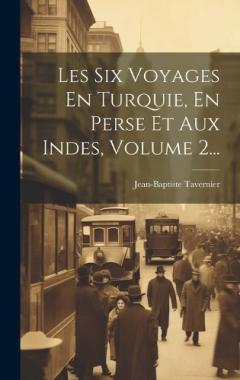 Coperta cărții Les Six Voyages En Turquie, En Perse Et Aux Indes, Volume 2...