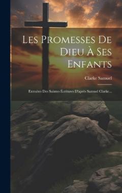 Les Promesses De Dieu À Ses Enfants: Extraites Des Saintes Écritures D'après Samuel Clarke...
