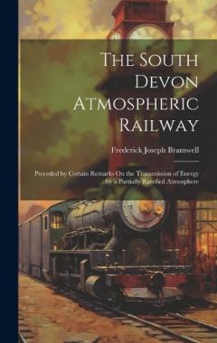 Coperta cărții The South Devon Atmospheric Railway: Preceded by Certain Remarks On the Transmission of Energy by a Partially Rarefied Atmosphere