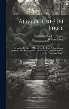 Adventures in Tibet: Including the Diary of Miss Annie R. Taylor's Remarkable Journey From Tau-Chau to Ta-Chien-Lu Through the Heart of the "Forbidden Land"
