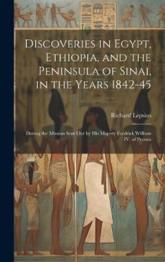 Coperta cărții Discoveries in Egypt, Ethiopia, and the Peninsula of Sinai, in the Years 1842-45: During the Mission Sent out by His Majesty Fredrick William IV. of Prussia