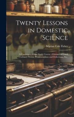 Coperta cărții Twenty Lessons in Domestic Science: A Condensed Home Study Course...Glossary of Usual Culinary Terms, Pronunciations and Definitions, Etc.