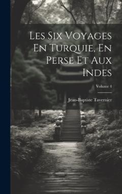 Coperta cărții Les Six Voyages En Turquie, En Perse Et Aux Indes; Volume 4