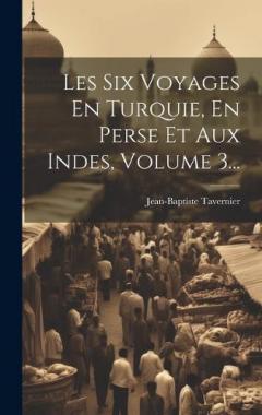 Coperta cărții Les Six Voyages En Turquie, En Perse Et Aux Indes, Volume 3...