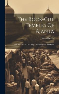 Coperta cărții The Rock-cut Temples Of Ajanta: With An Account Of A Trip To Aurangabad And Elora